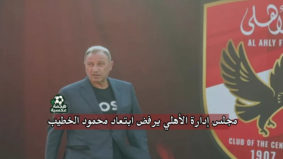 رفض مجلس الأهلي ابتعاد الخطيب