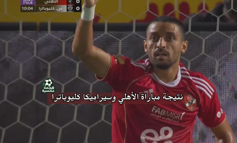 نتيجة مباراة الأهلي وسيراميكا كليوباترا في الدوري المصري الممتاز