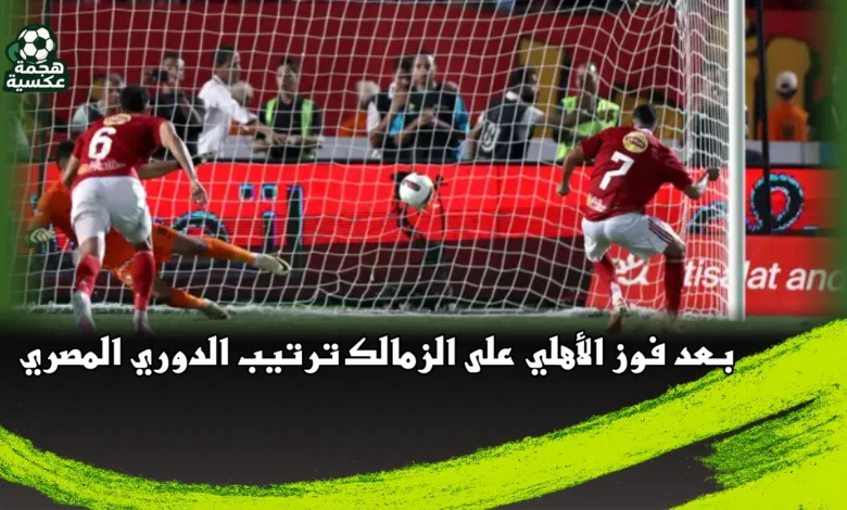 ترتيب الدوري المصري بعد فوز الأهلي على الزمالك