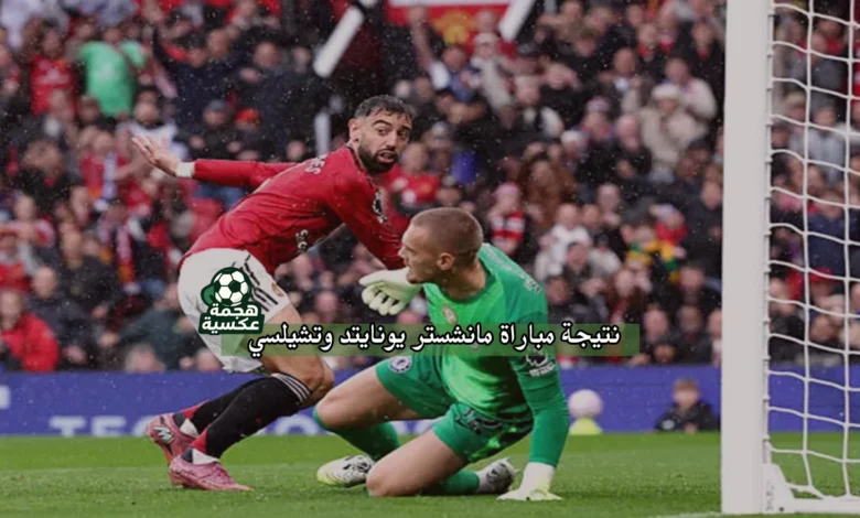 نتيجة مباراة مانشستر يونايتد وتشيلسي في الدوري الإنجليزي