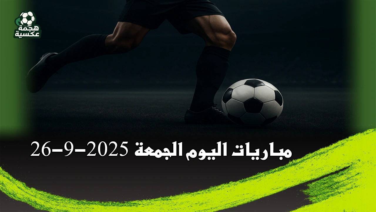مباريات اليوم الجمعة 26-9-2025