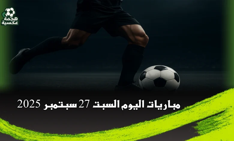 جدول مباريات اليوم السبت 27-9-2025 والقنوات الناقلة
