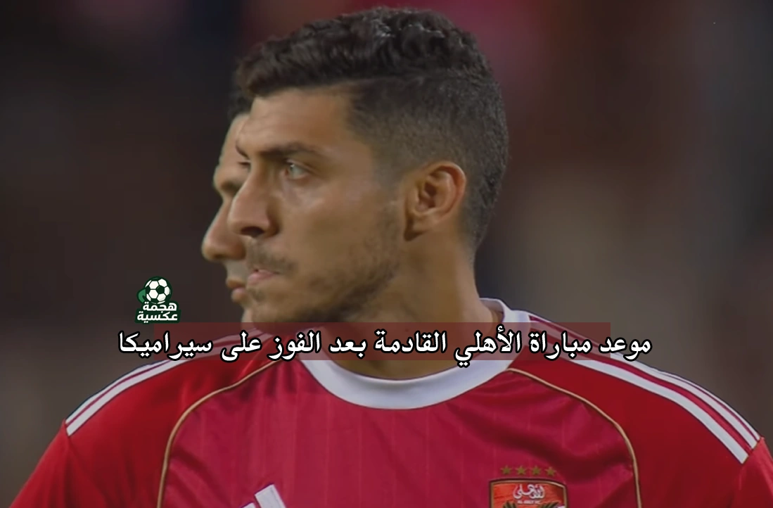موعد مباراة الأهلي القادمة بعد الفوز على سيراميكا كليوباترا