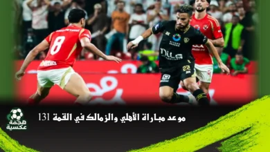 موعد مباراة الأهلي والزمالك في القمة 131