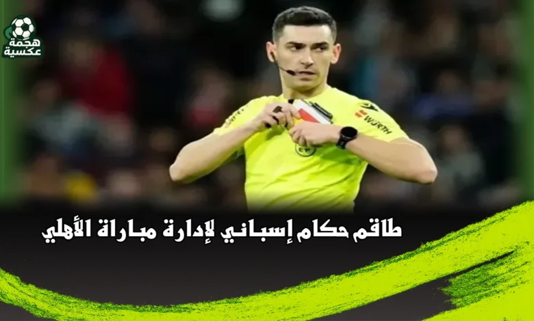 طاقم حكام إسباني بقيادة مونيز رويز لإدارة مباراة الأهلي والزمالك