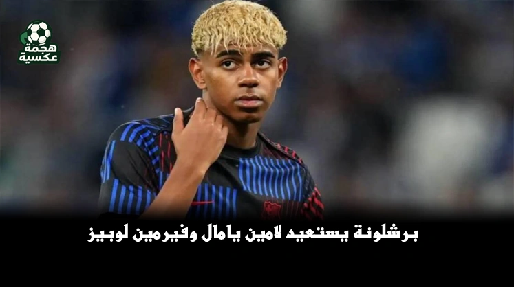 برشلونة يستعيد لامين يامال وفيرمين لوبيز