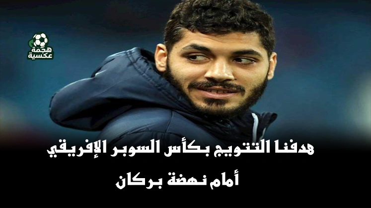 هدفنا التتويج بكأس السوبر الإفريقي أمام نهضة بركان